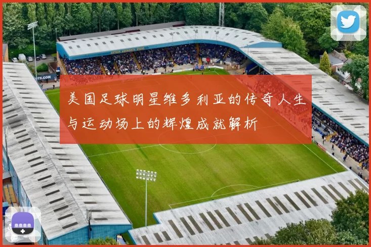 美国足球明星维多利亚的传奇人生与运动场上的辉煌成就解析