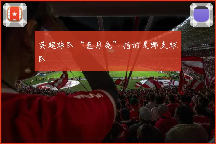 英超球队“蓝月亮”指的是哪支球队