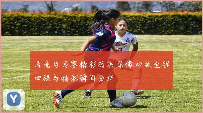 马竞与马赛精彩对决录像回放全程回顾与精彩瞬间分析