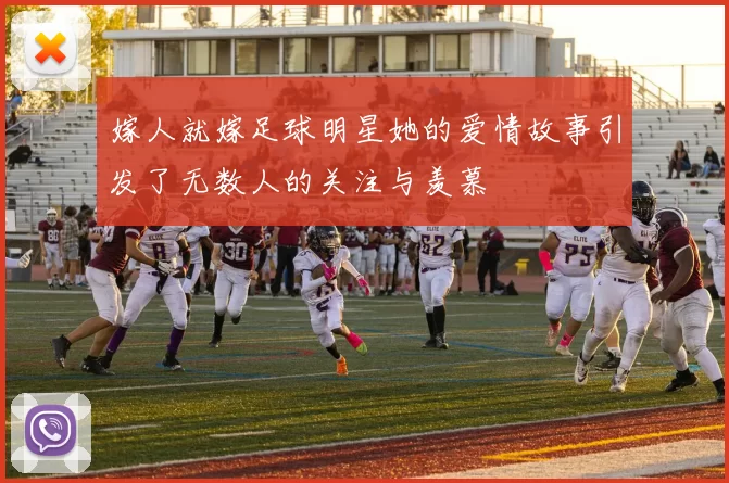 嫁人就嫁足球明星她的爱情故事引发了无数人的关注与羡慕