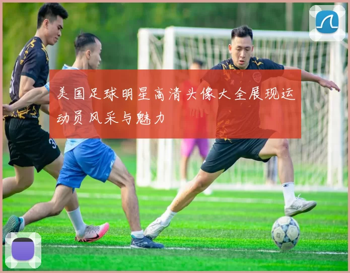 美国足球明星高清头像大全展现运动员风采与魅力
