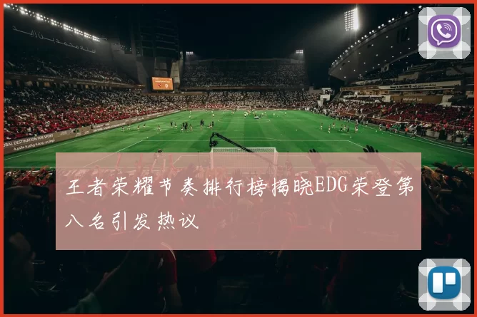 王者荣耀节奏排行榜揭晓EDG荣登第八名引发热议