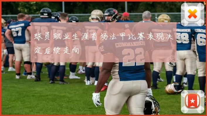 球员职业生涯首场法甲比赛表现决定后续走向