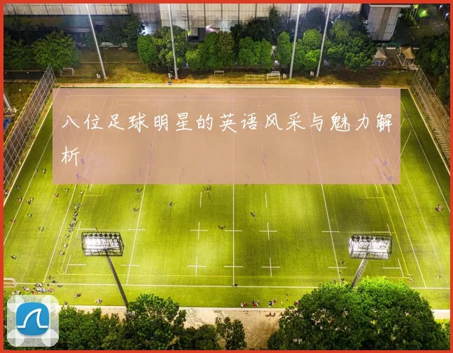 八位足球明星的英语风采与魅力解析
