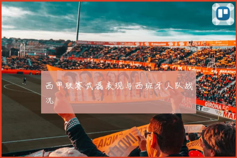 西甲联赛武磊表现与西班牙人队战况